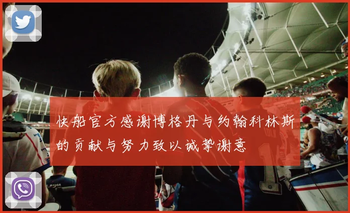 快船官方感谢博格丹与约翰科林斯的贡献与努力致以诚挚谢意